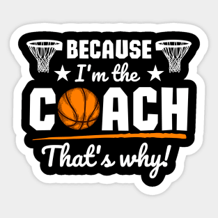 Because I'm the coach that's why! - Basketball Sticker